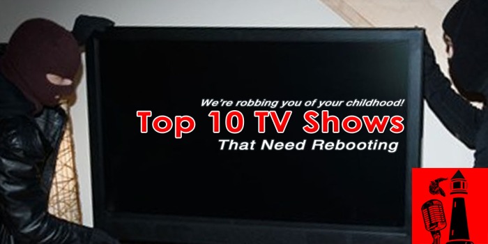 Top 10 TV Shows that need rebooting